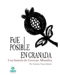 Fue posible en granada: una historia de cervezas alhambra, Antonio Navas Quiros - TORRES EDITORES