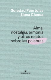 Alma, nostalgia, armonía y otros relatos sobre las palabras, Soledad Puértolas - ANAGRAMA