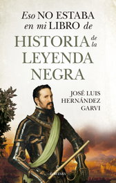 ESO NO ESTABA EN MI LIBRO DE HISTORIA DE LA LEYENDA NEGRA, JOSÉ LUIS HERNÁNDEZ GARVÍN - ALMUZARA EDITORIAL