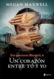 Las Guerreras Maxwell, 6. Un corazón entre tú y yo, Megan Maxwell - ESENCIA