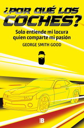 ¿Por qué los coches?, GEORGE SMITH GOOD - EDICIONES B