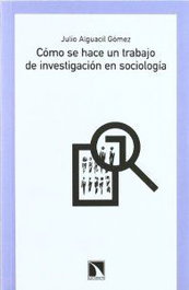 CÓMO SE HACE UN TRABAJO DE INVESTIGACIÓN EN SOCIOLOGÍA, Julio Alguacil Gómez - CATARATA