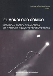 MONÓLOGO CÓMICO, EL. RETÓRICA Y POÉTICA DE LA COMEDIA STAND-UP. TRANSFERENCIAS Y ESCENA, JOSE MARIA RODRIGUEZ SANTOS - UNIV.VALLADOLID