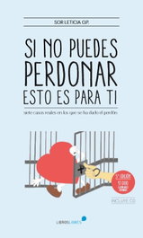 Si no puedes perdonar, esto es para ti, Sor Leticia - Libros Libres