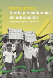 TEORÍA Y RESISTENCIA EN EDUCACIÓN, Henry Giroux - SIGLO XXI EDITORES