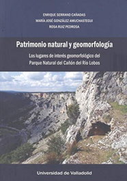 Patrimonio natural y geomorfología. Los lugares de interés geomorfológico del Parque Natural del Cañón del Río Lobos, Enrique Serrano Cañadas - Univ.Valladolid