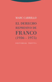 El derecho represivo de Franco (1936-1975), Marc Carrillo - TROTTA EDITORIAL