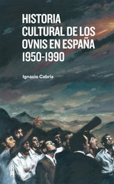 REEDICIONES ANOMALAS, HISTORIA CULTURAL DE LOS OVNIS EN ESPAÑA 1950-1990, Ignacio Cabria