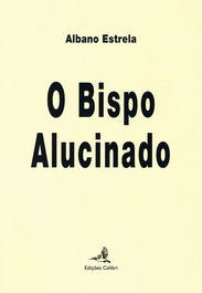 O BISPO ALUCINADO, Albano Estrela - EDIÇOES COLIBRI