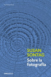 Sobre la fotografía, Susan Sontag - DEBOLSILLO