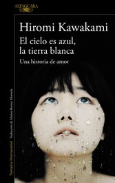 El cielo es azul, la tierra blanca, Hiromi Kawakami - ALFAGUARA