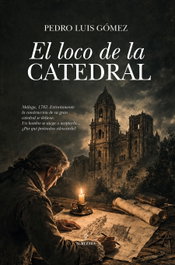 El loco de la catedral, Pedro Luis Gómez Carmona - ALMUZARA EDITORIAL
