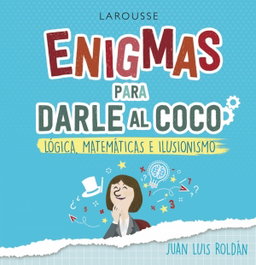 LAROUSSE, Enigmas para darle al coco. Lógica, matemáticas e ilusionismo