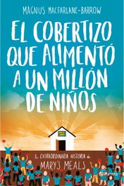 El cobertizo que alimentó a un millón de niños, Magnus MacFarlane-Barrow - PLANETA
