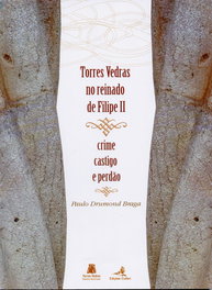 Torres Vedras no Reinado de Filipe II. Crime, Castigo e Perdão, Paulo Drumond Braga - EDIÇOES COLIBRI