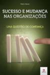 EDITORA RH, Sucesso e Mudança nas Organizações: Uma Questão de Confiança - Pedro Neves