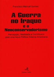 A GUERRA NO IRAQUE E O NEO-CONSERVADORISMO, Francisco Manuel Gomes - EDIÇOES COLIBRI