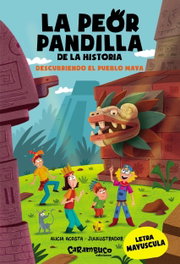 La peor pandilla de la historia. Descubriendo el pueblo Maya, Alicia Acosta - CARAMBUCO