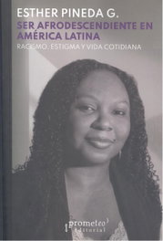 SER AFRODESCENDIENTE EN AMÉRICA LATINA, ESTHER PINEDA G. - PROMETEO