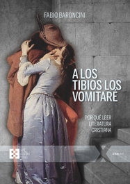 A los tibios los vomitare: por que leer literatura cristiana, Fabio Baroncini - Encuentro