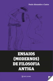 Ensaios (modernos) de filosofia antiga, Paulo Alexandre E Castro - EDIÇOES ESGOTADAS