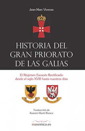 MASONICA, Historia del Gran Priorato de las Galias. El Régimen Escocés Rectificado desde el siglo XVIII hasta - Jean-Marc Vivenza