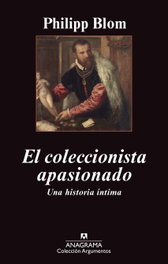 El coleccionista apasionado, Philipp Blom - ANAGRAMA