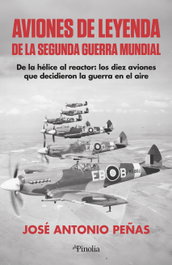 Aviones de leyenda de la segunda guerra mundial, Jose Antonio Peñas - EDITORIAL PINOLIA