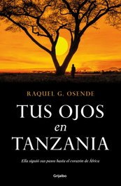 Tus ojos en Tanzania, Raquel G. Osende - Grijalbo