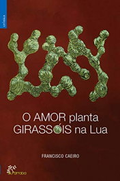 O amor planta girassóis na lua, Francisco Caeiro - ALFARROBA