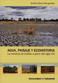 Agua, Paisaje Y Ecohistoria. La Comarca De Cuéllar A Partir Del Siglo Xiii, Emilio Olmos Herguedas - UNIV.VALLADOLID