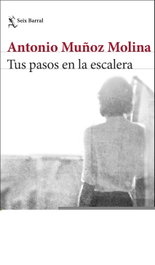 Tus pasos en la escalera, Antonio Muñoz Molina - Seix Barral Ediciones