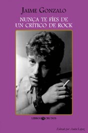 Nunca te fíes de un crítico de rock, Jaime Gonzalo - LIBROS CRUDOS