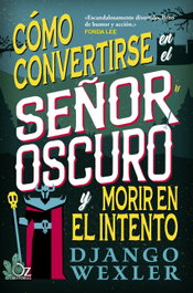Cómo convertirse en el Señor Oscuro y morir en el intento, Django Wexler - OZ EDITORIAL