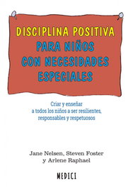 DISCIPLINA POSITIVA PARA NIÑOS CON NECESIDADES ESPECIALES, Jane Nelsen; Steven Foster; Arlene Raphael - MEDICI