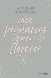 Una primavera para florecer, Morgane Moncomble - EDITORIAL CHIC