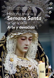 Historia viva de la Semana Santa de Granda, Miguel Luis López-guadalupe, JuanJesús López-Guadalupe - UNIVERSIDAD GRANADA