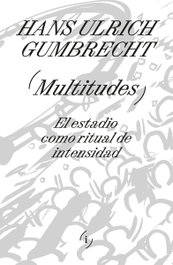 Multitudes, Hans Ulrich Gumbrecht - ADRIANA HIDALGO, EDITORIAL