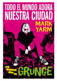 Todo el mundo adora nuestra ciudad, Mark Yarm - ES POP EDICIONES