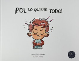 EXCELLENCE EDITORIAL, ¡POL LO QUIERE TODO!, Marta Liñana, Gustavo Pinela - EXCELLENCE EDITORIAL