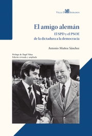 El amigo alemán - El SPD y el PSOE de la dictadura a la democracia, Antonio Muñoz Sánchez - VILLA DE INDIANOS