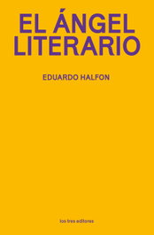 El ángel literario, Eduardo Halfon - LOS TRES EDITORES