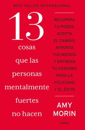 13 cosas que las personas mentalmente fuertes no hacen, Amy Morin - Grijalbo