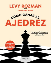 ARPA EDITORES, Cómo ganar al ajedrez, Levy Rozman - ARPA EDITORES