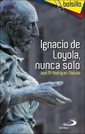 Ignacio de Loyola, nunca solo, José María Rodríguez Olaizola - SAN PABLO EDITORIAL