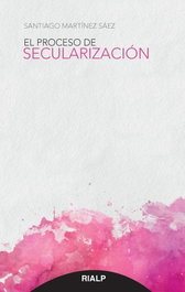El proceso de secularización, Santiago Martínez Sáez - RIALP
