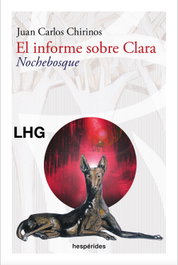 El informe sobre Clara. Nochebosque, Juan Carlos Chirinos - LA HUERTA GRANDE