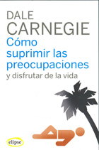 Cómo suprimir las preocupaciones y disfrutar de la vida, Dale Carnegie - EDHASA EDITORIAL