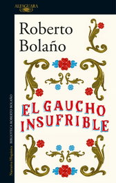 ALFAGUARA, El gaucho insufrible, Roberto Bolaño - ALFAGUARA