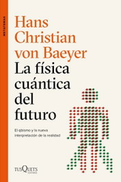 LA FÍSICA CUÁNTICA DEL FUTURO, Hans Christian Von Baeyer - TUSQUETS